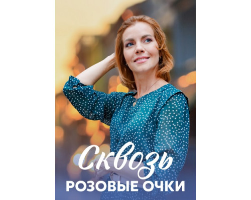 Сквозь розовые очки сериал (2022-2023)